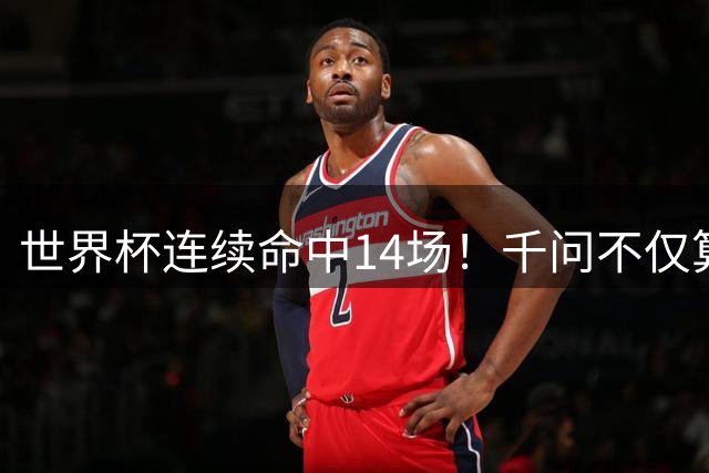 世界杯连续命中14场！千问不仅算得准，还是最懂你的“球搭子”