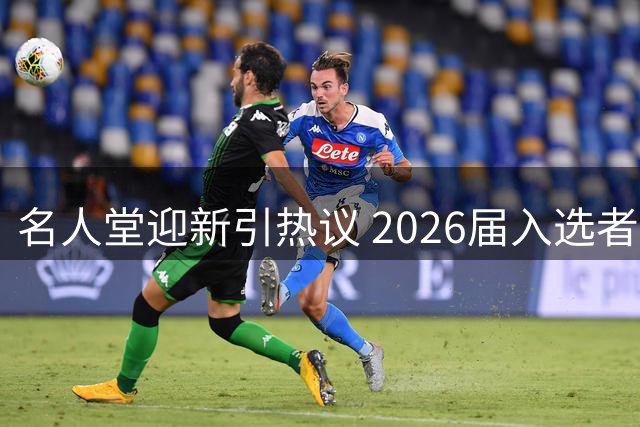 名人堂迎新引热议 2026届入选者实力遭质疑