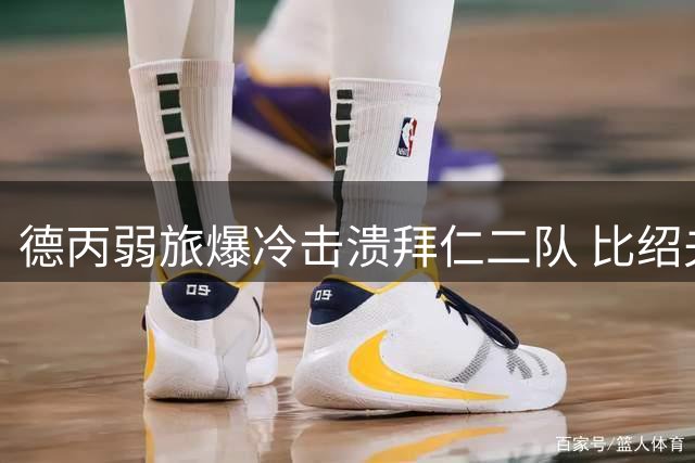 德丙弱旅爆冷击溃拜仁二队 比绍夫点射难挽败局