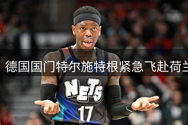 德国国门特尔施特根紧急飞赴荷兰 与阿贾克斯完成压哨租借