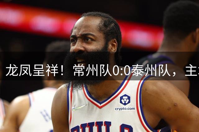 龙凤呈祥！常州队0:0泰州队，主场憾平各取一分